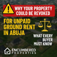 Digital thumbnail graphic with an aerial view of Abuja estates in the background, overlaid with a red warning banner reading "WHY YOUR PROPERTY COULD BE REVOKED," bold yellow text stating "FOR UNPAID GROUND RENT IN ABUJA," a gold justice scale icon, and the phrase "WHAT EVERY BUYER MUST KNOW," along with the Encumbered Properties logo at the bottom.